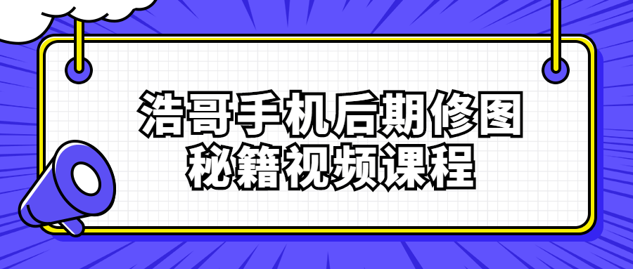 浩哥手机后期修图秘籍视频课程-快乐广场