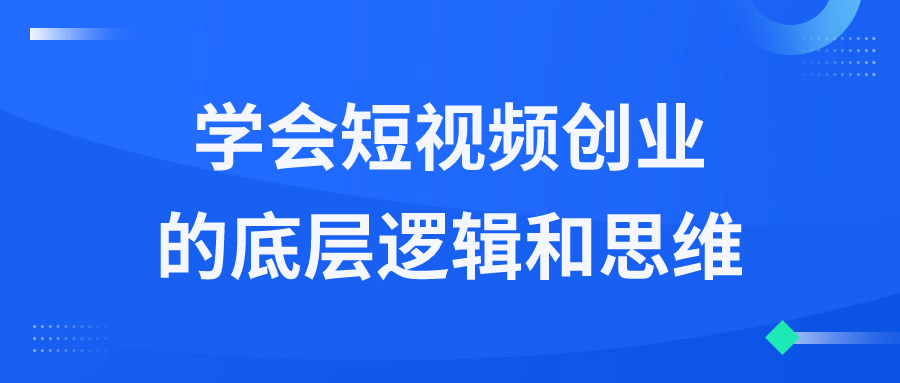 学会短视频创业的底层逻辑和思维-快乐广场