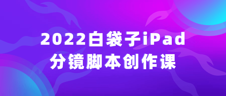 2022白袋子iPad分镜脚本创作课-快乐广场