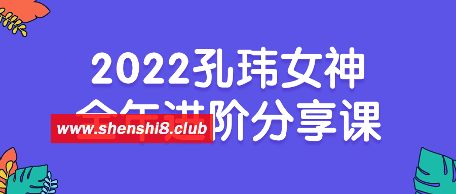 2022孔玮女神全年进阶分享课-快乐广场